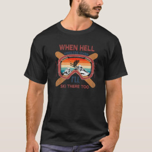 When Hell Freezes Over I'll Ski There Too SKIING   T-Shirt