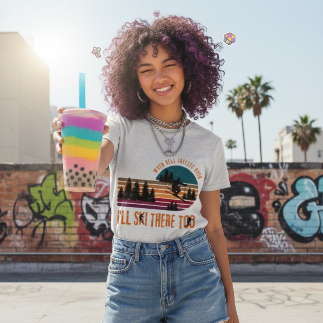 When Hell Freezes Over I'll Ski There Too T-Shirt (Bold ski vibes, sunny mood—this tee brings all the fun energy.)