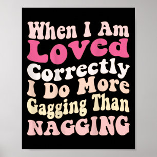 When I Am Loved Correctly I Do More Gagging Than N Poster