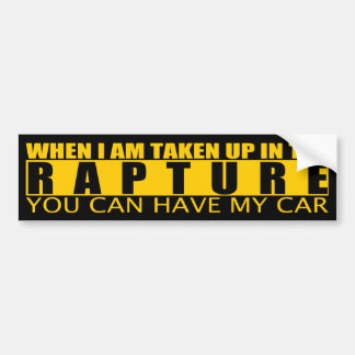 When I am taken up in the Rapture... Bumper Sticker