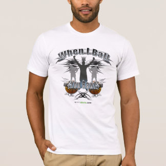 WHEN I BALL, YOU BAWL T-Shirt