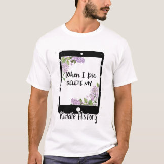 When I Die Delete My Kindle History, Smut Readers T-Shirt