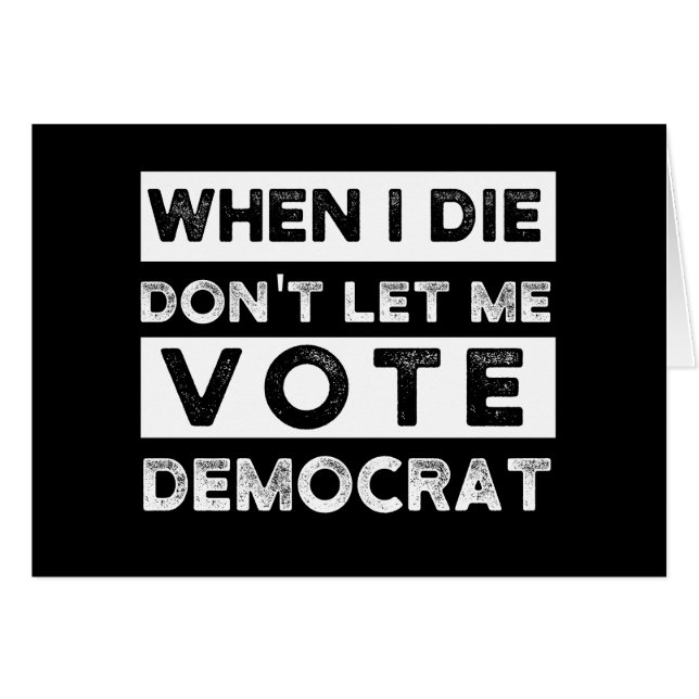 When I Die Don't Let Me Vote Democat (Front Horizontal)