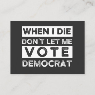 When I Die Don't Let Me Vote Democat Business Card