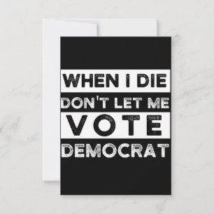 When I Die Don't Let Me Vote Democat Card