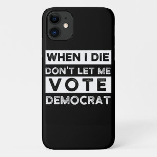 When I Die Don't Let Me Vote Democat iPhone 11 Case