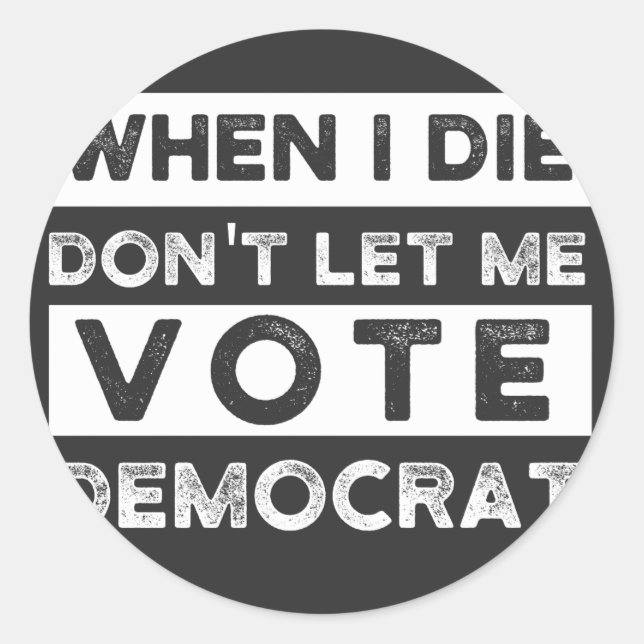 When I Die Don't Let Me Vote Democat Classic Round Sticker (Front)