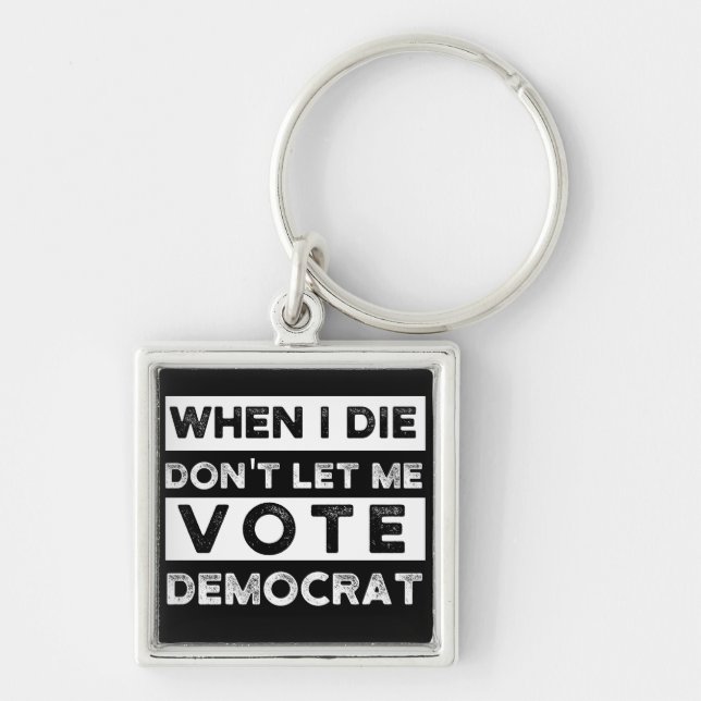 When I Die Don't Let Me Vote Democat Key Ring (Front)