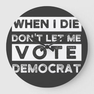 When I Die Don't Let Me Vote Democat Large Clock