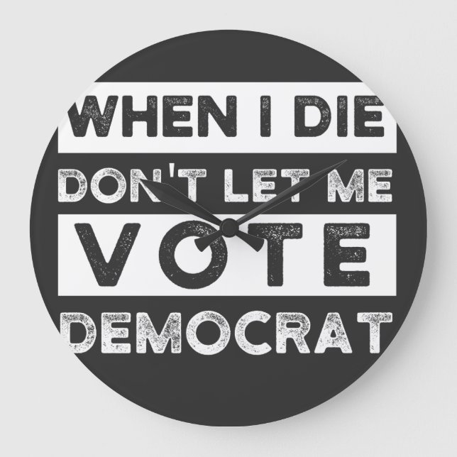 When I Die Don't Let Me Vote Democat Large Clock (Front)