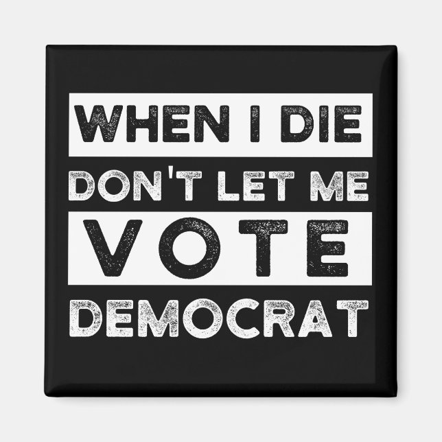 When I Die Don't Let Me Vote Democat Magnet (Front)