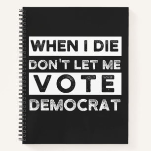 When I Die Don't Let Me Vote Democat Notebook
