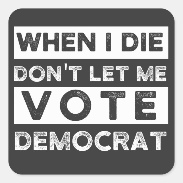 When I Die Don't Let Me Vote Democat Square Sticker (Front)