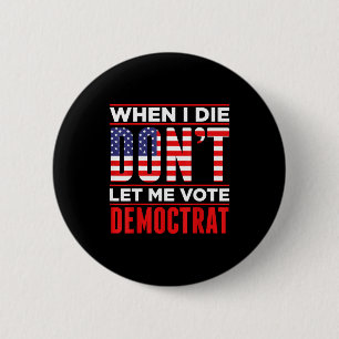 When I Die Don't Let Me Vote Democrat 6 Cm Round Badge