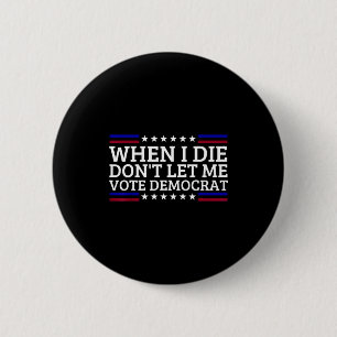 When I Die Don't Let Me Vote Democrat 6 Cm Round Badge