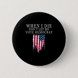 When I Die Don't Let Me Vote Democrat 6 Cm Round Badge
