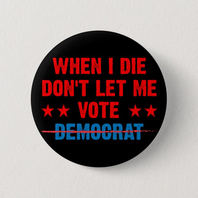When I die don't let me vote democrat , anti Biden 6 Cm Round Badge (Front)