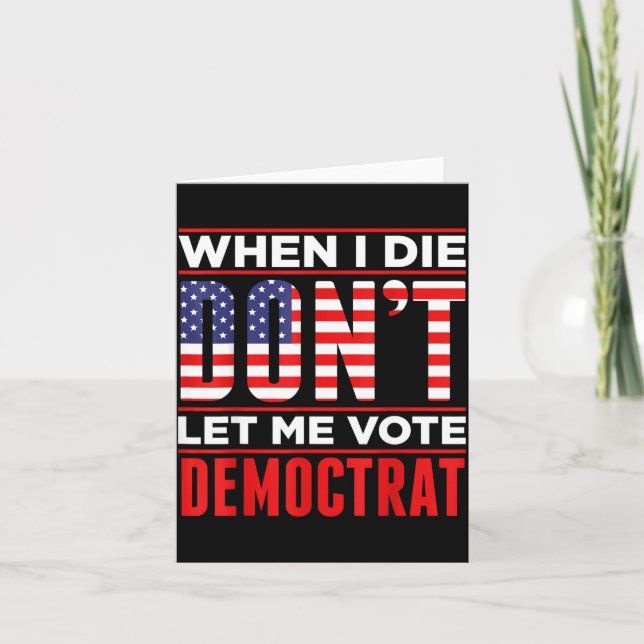 When I Die Don't Let Me Vote Democrat  Card (Front)