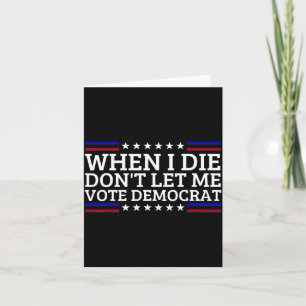 When I Die Don't Let Me Vote Democrat Card