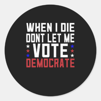 When I Die Dont Let Me Vote Democrat Classic Round Sticker