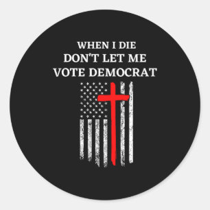 When I Die Don't Let Me Vote Democrat Classic Round Sticker