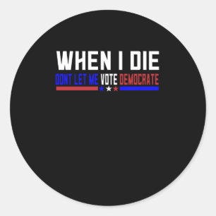 When I Die Dont Let Me Vote Democrat Classic Round Sticker