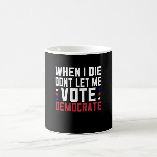 When I Die Dont Let Me Vote Democrat Coffee Mug (Center)