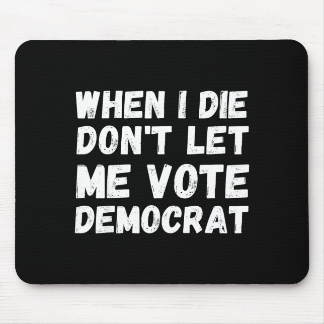 When I Die Don't Let Me Vote Democrat - Funny Cons Mouse Mat (Front)