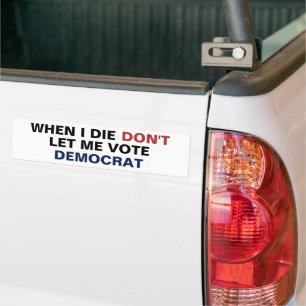 When I Die Dont Let Me Vote Democrat Funny Trump Bumper Sticker
