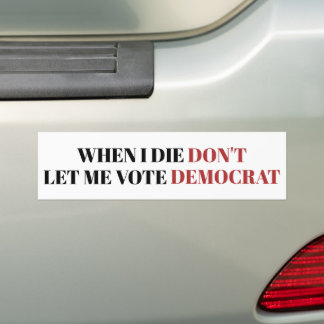 When I Die Dont Let Me Vote Democrat Funny Trump Bumper Sticker