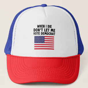 When I Die Don't Let Me Vote Democrat Gift Trucker Hat