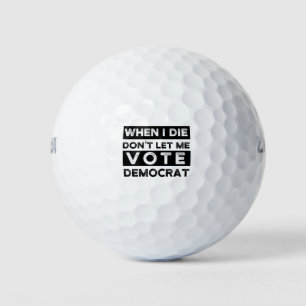 When I Die Don't Let Me Vote Democrat Golf Balls