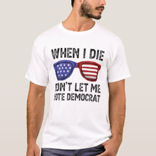 When I Die Don't Let Me Vote Democrat Men Women US T-Shirt