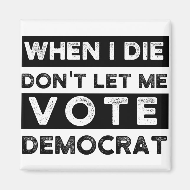 when i die dont let me vote democrat, political sq magnet (Front)