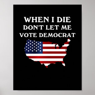 When I Die Don't Let Me Vote Democrat USA Flag Poster