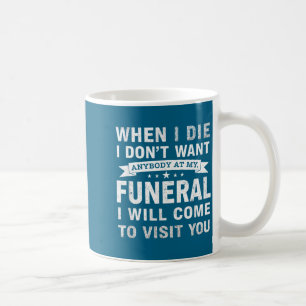 When I Die I Don’t Want Anybody At My Funeral Funn Coffee Mug