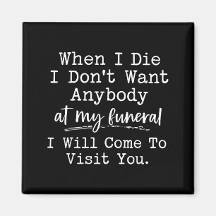 When I Die I Don't Want Anybody At My Funeral I Wi Magnet