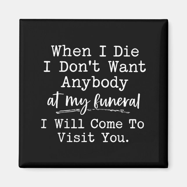 When I Die I Don't Want Anybody At My Funeral I Wi Magnet (Front)