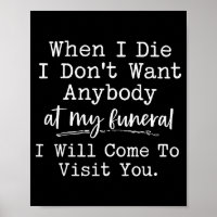 When I Die I Dont Want Anybody At My Funeral I Wil