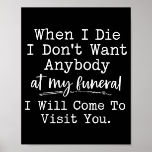 When I Die I Dont Want Anybody At My Funeral I Wil Poster