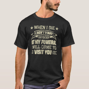 When I Die I Don't Want Anybody At My Funeral T-Shirt