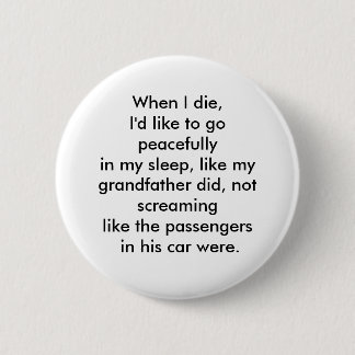 When I die, I'd like to go peacefully 6 Cm Round Badge