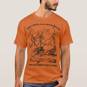 When I Die Ill Go To Heaven Because Ive Spent My T T-Shirt
