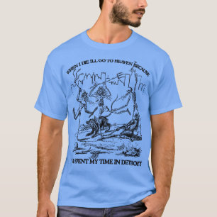 When I Die Ill Go To Heaven Because Ive Spent My T T-Shirt