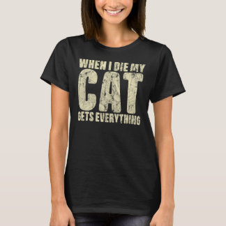 When I Die My Cat Gets Everything Cat T-Shirt