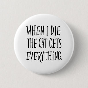 When I Die The Cat Gets Everything  6 Cm Round Badge
