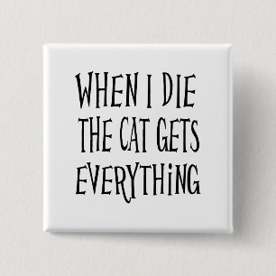 WHEN I DIE THE CAT GETS EVERYTHING fun Typography 15 Cm Square Badge