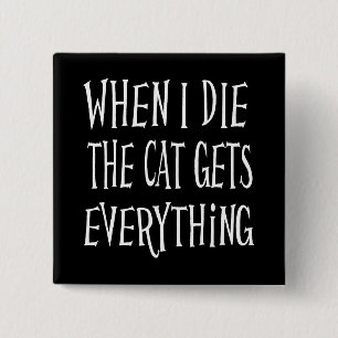 WHEN I DIE THE CAT GETS EVERYTHING fun Typography 15 Cm Square Badge