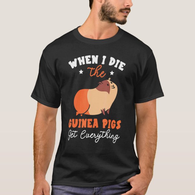 When I Die The Guinea Pigs Get Everything Rodent P T-Shirt (Front)