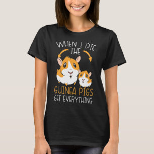 When I Die The Guinea Pigs Get Everything Rodent P T-Shirt